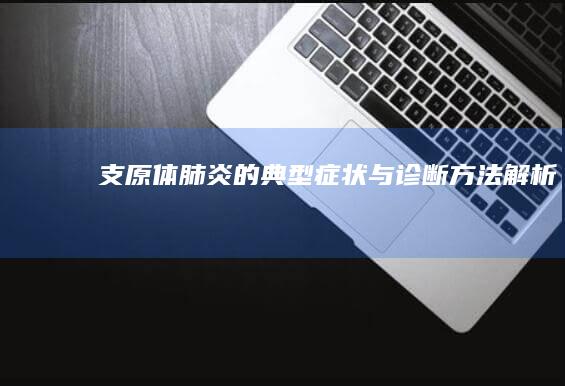 支原体肺炎的典型症状与诊断方法解析